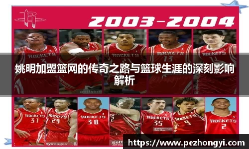 姚明加盟篮网的传奇之路与篮球生涯的深刻影响解析