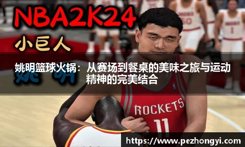姚明篮球火锅：从赛场到餐桌的美味之旅与运动精神的完美结合