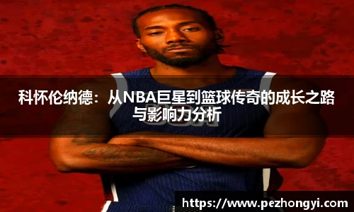 科怀伦纳德：从NBA巨星到篮球传奇的成长之路与影响力分析