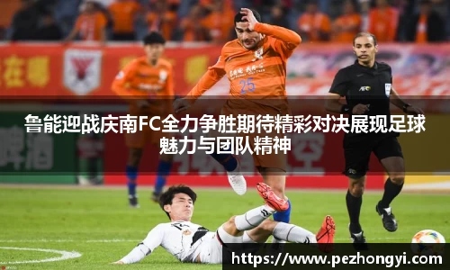 鲁能迎战庆南FC全力争胜期待精彩对决展现足球魅力与团队精神