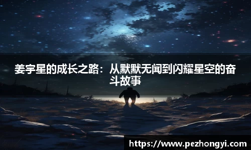姜宇星的成长之路：从默默无闻到闪耀星空的奋斗故事